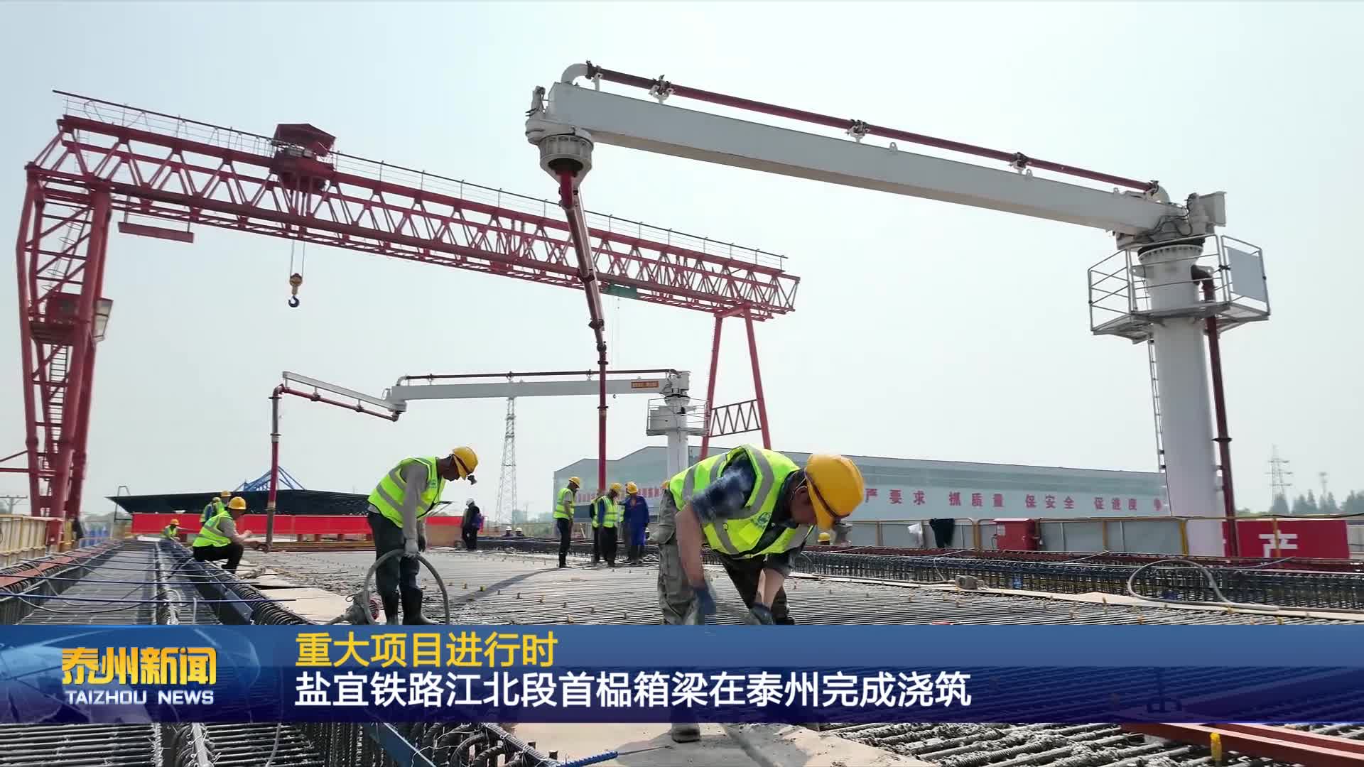 重大项目进行时  盐宜铁路江北段首榀箱梁在泰州完成浇筑